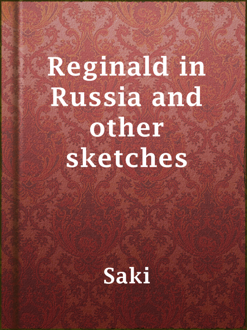 Title details for Reginald in Russia and other sketches by Saki - Available
